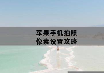 苹果手机拍照像素设置攻略 苹果手机拍照像素设置攻略-图片2